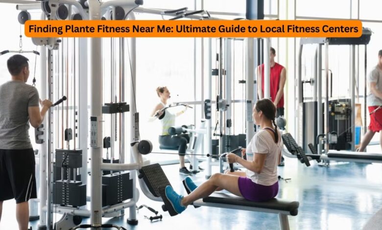 Finding Plante Fitness Near Me: Ultimate Guide to Local Fitness Centers