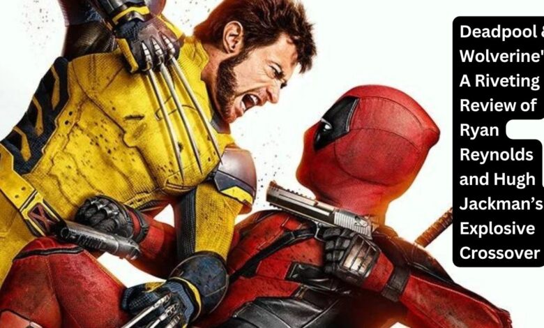 Deadpool & Wolverine: A Riveting Review of Ryan Reynolds and Hugh Jackman’s Explosive Crossover