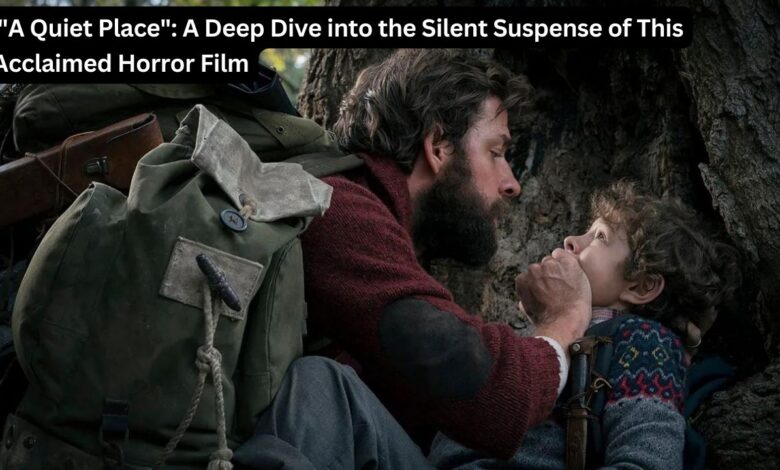 "A Quiet Place": A Deep Dive into the Silent Suspense of This Acclaimed Horror Film