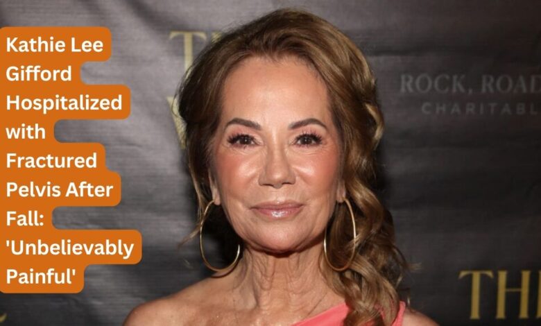 Kathie Lee Gifford Hospitalized with Fractured Pelvis After Fall: 'Unbelievably Painful'