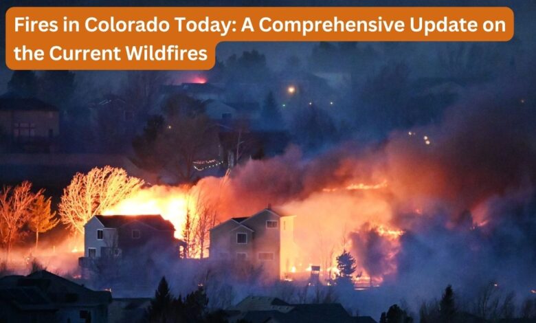 Fires in Colorado Today: A Comprehensive Update on the Current Wildfires