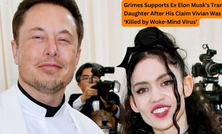 Grimes Supports Ex Elon Musk’s Trans Daughter After His Claim Vivian Was ‘Killed by Woke-Mind Virus’