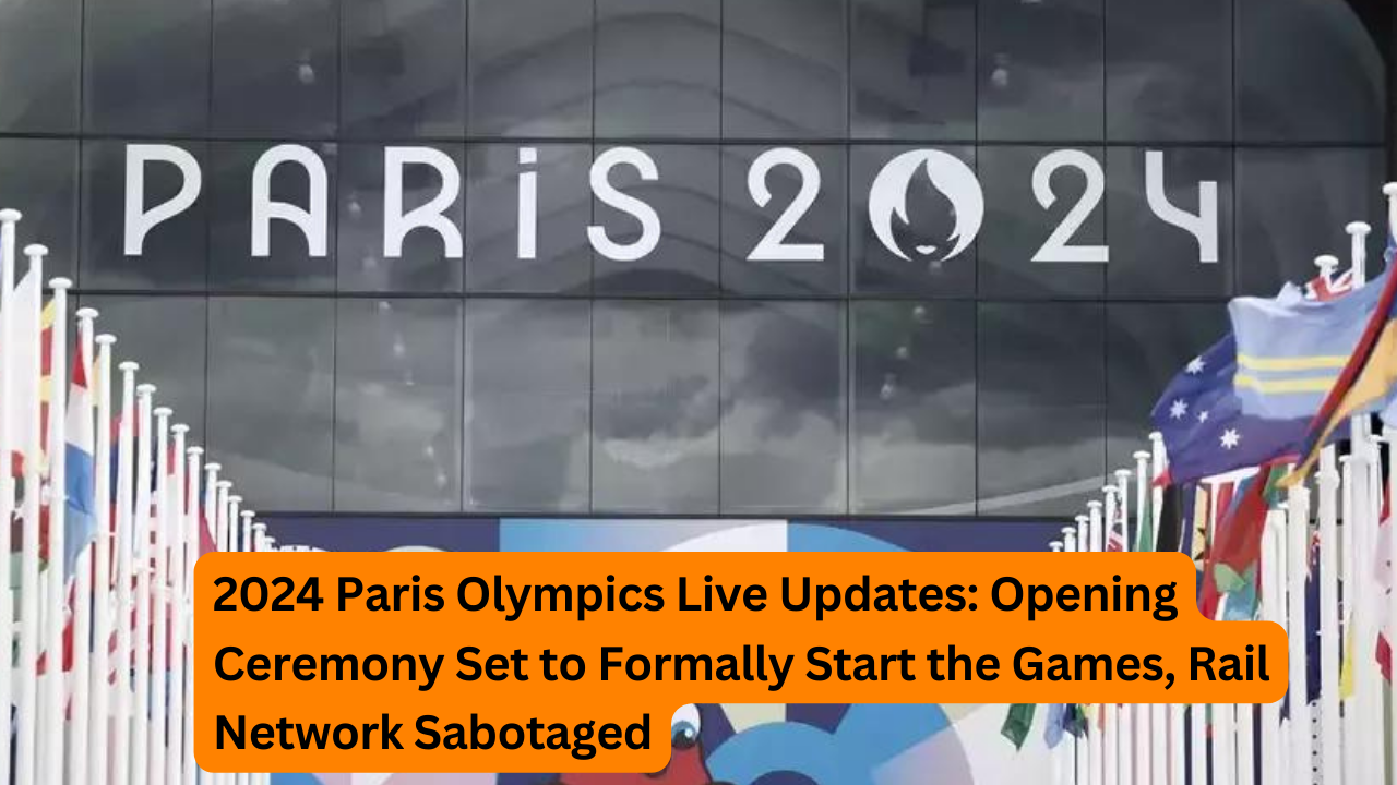 2024 Paris Olympics Live Updates: Opening Ceremony Set to Formally Start the Games, Rail Network Sabotaged