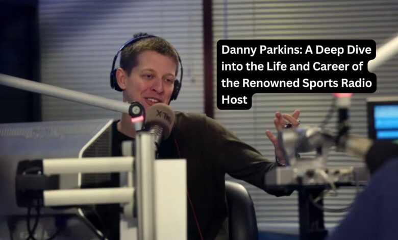 Danny Parkins: A Deep Dive into the Life and Career of the Renowned Sports Radio Host