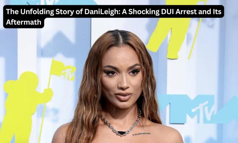 The Unfolding Story of DaniLeigh: A Shocking DUI Arrest and Its Aftermath