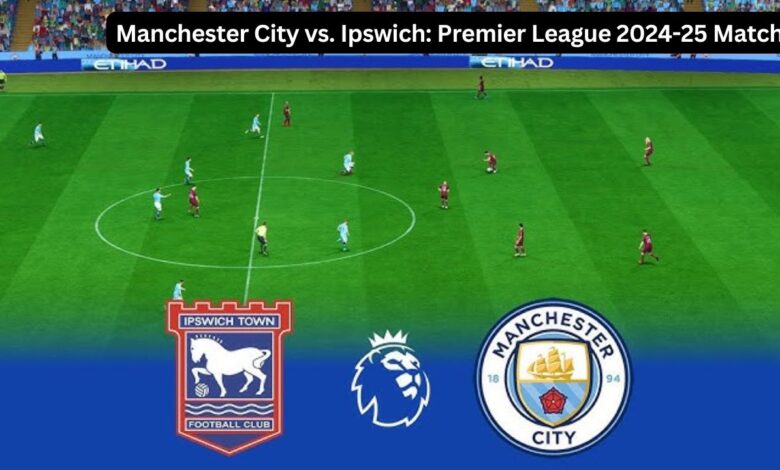 Manchester City vs. Ipswich: Premier League 2024-25 Match