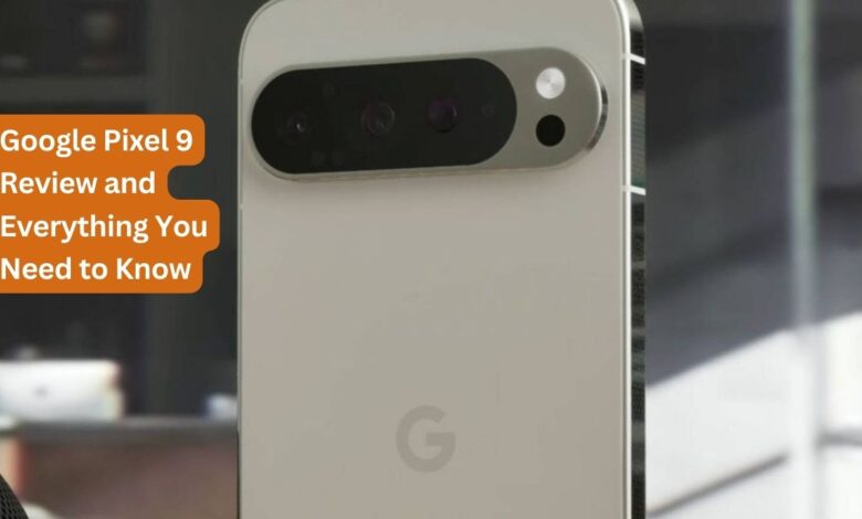 Google Pixel 9 Review and Everything You Need to Know