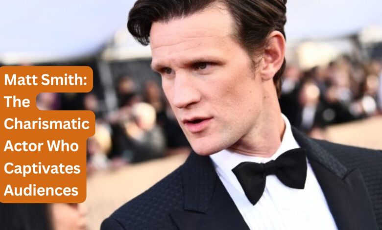 Matt Smith: The Charismatic Actor Who Captivates Audiences