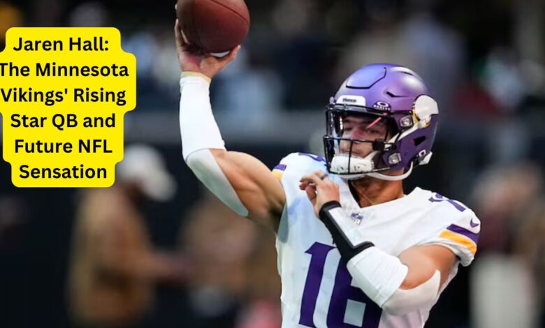 Jaren Hall: The Minnesota Vikings' Rising Star QB and Future NFL Sensation