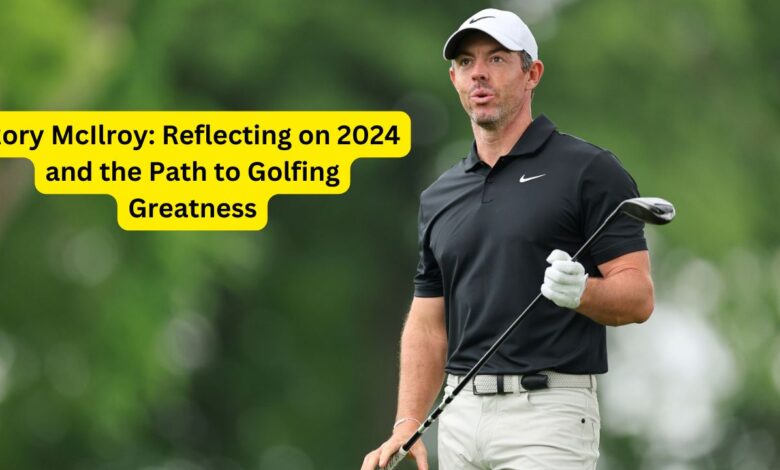 Rory McIlroy: Reflecting on 2024 and the Path to Golfing Greatness