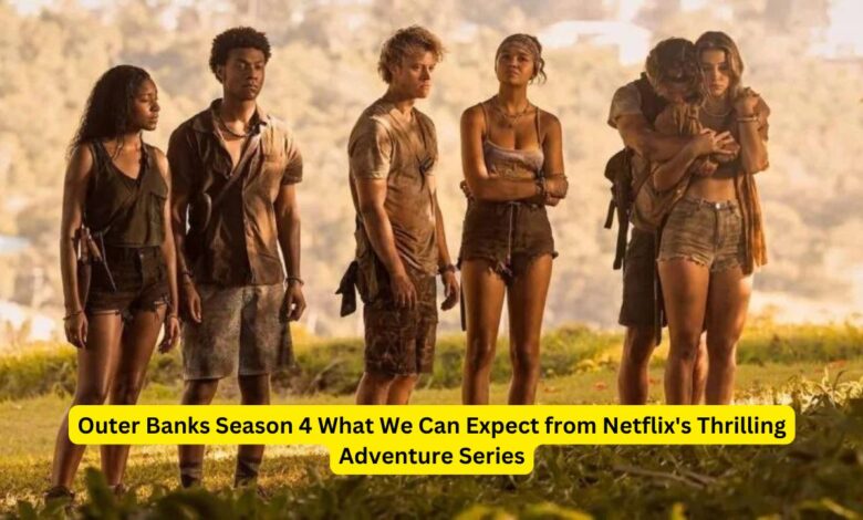 Outer Banks Season 4 What We Can Expect from Netflix's Thrilling Adventure Series