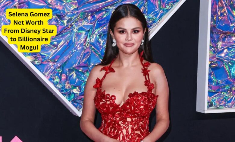 Selena Gomez Net Worth From Disney Star to Billionaire Mogul