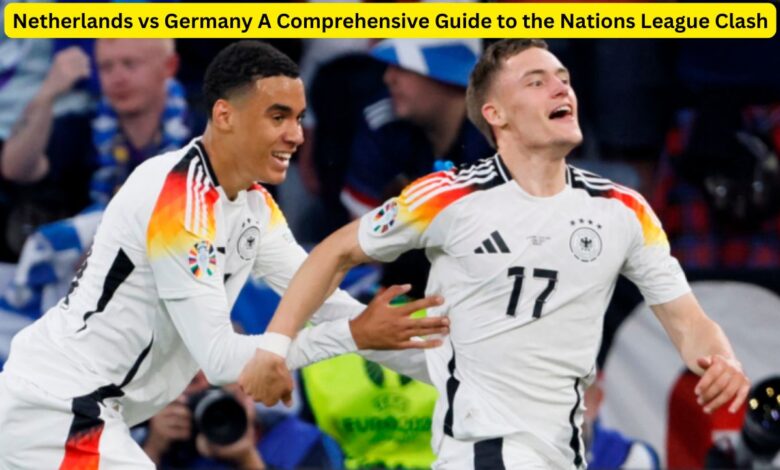 Netherlands vs Germany A Comprehensive Guide to the Nations League Clash